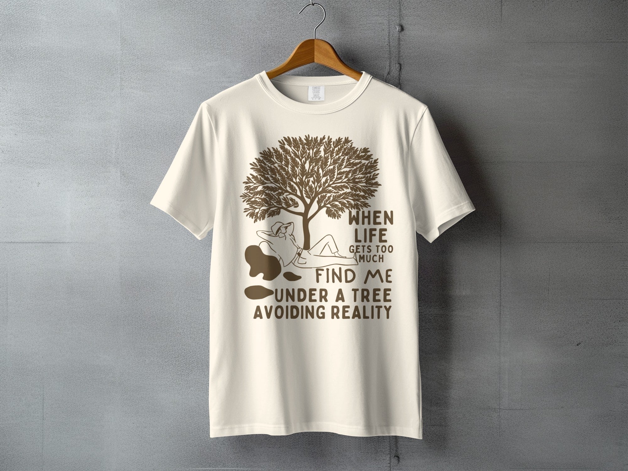 WHEN LIFE GETS TOO MUCH FIND ME UNDER A TREE t-shirt