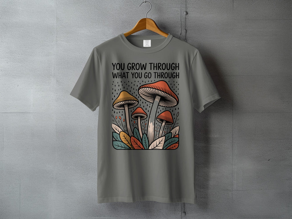 YOU GROW THROUGH WHAT YOU GO THROUGH Mushroom product type