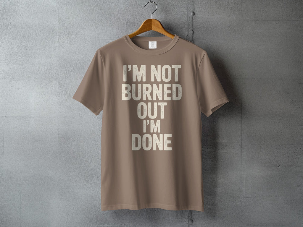 I'M NOT BURNED OUT I'M DONE Statement TShirt product type