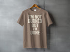 I'M NOT BURNED OUT I'M DONE Statement TShirt product type