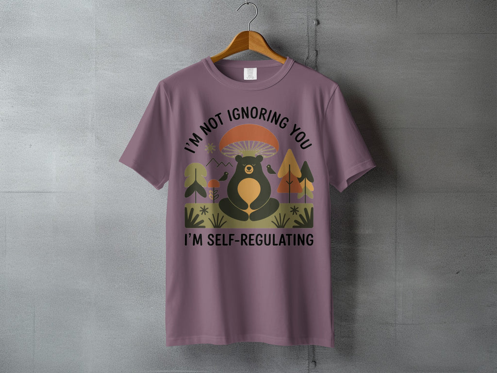 I'M NOT IGNORING YOU I'M SELF-REGULATING Bear Mushroom T-Shirt