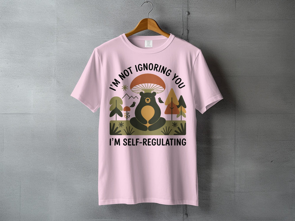 I'M NOT IGNORING YOU I'M SELF-REGULATING bear product type