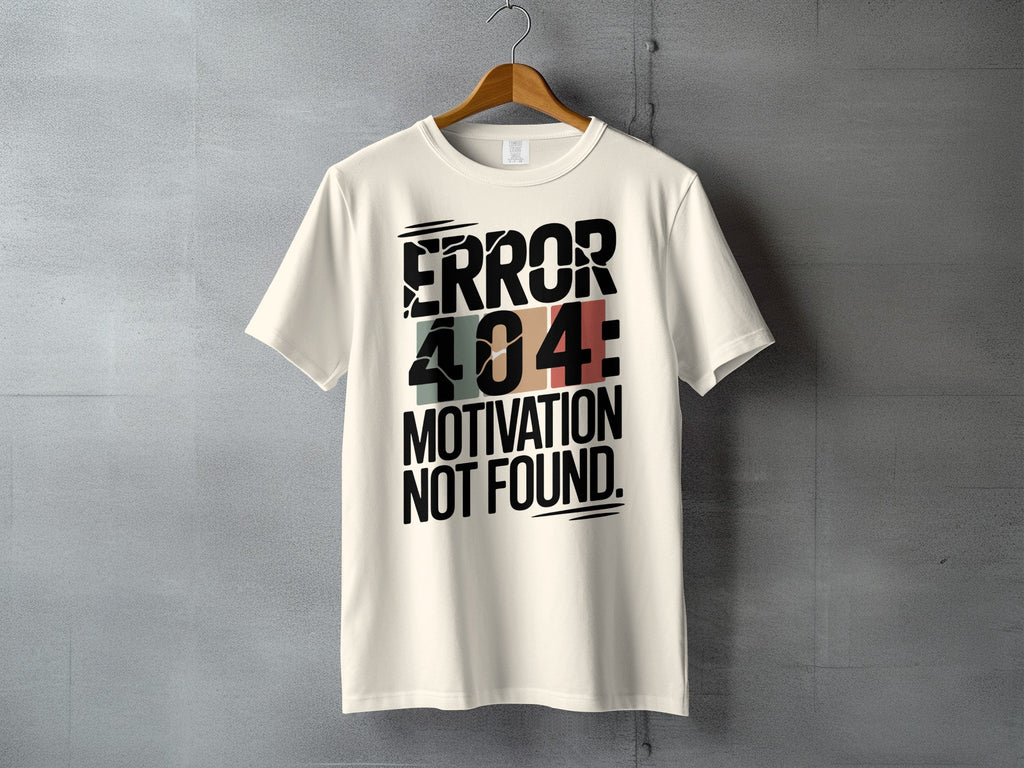 ERROR 404: MOTIVATION NOT FOUND. Funny Quote t-shirt