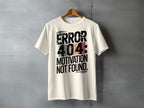 ERROR 404: MOTIVATION NOT FOUND. Funny Quote t-shirt