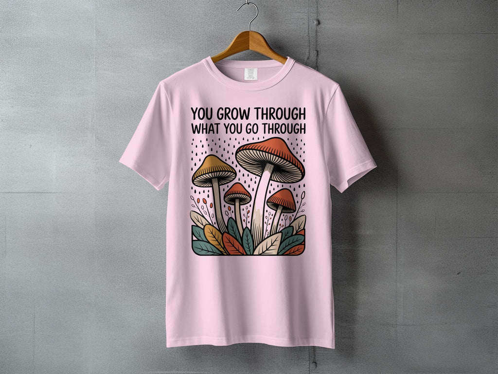 YOU GROW THROUGH WHAT YOU GO THROUGH T-Shirt