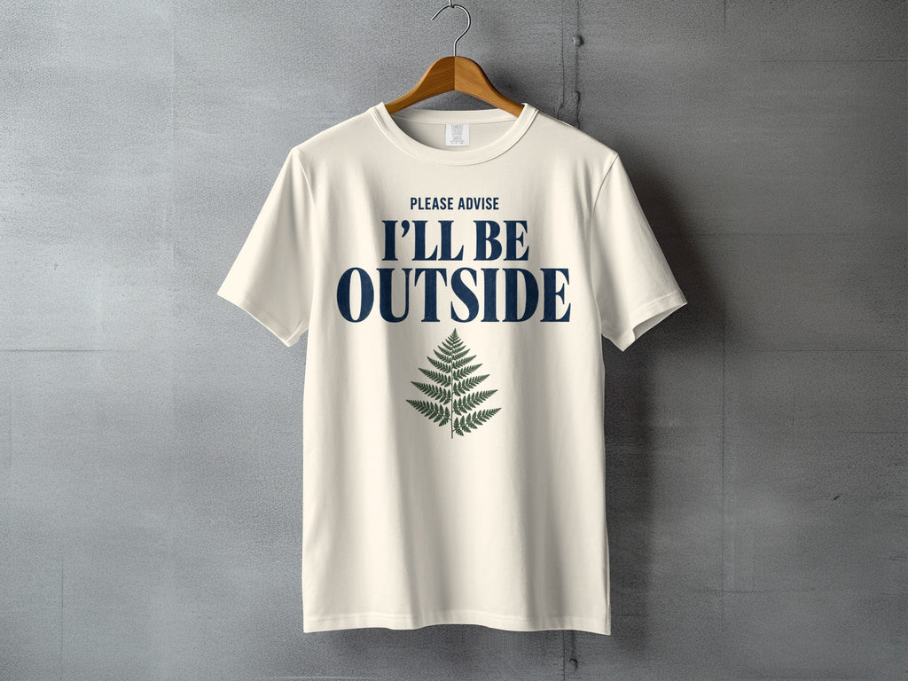 Cream t-shirt with text "PLEASE ADVISE I'LL BE OUTSIDE" and a fern graphic.