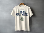 Cream t-shirt with text "PLEASE ADVISE I'LL BE OUTSIDE" and a fern graphic.