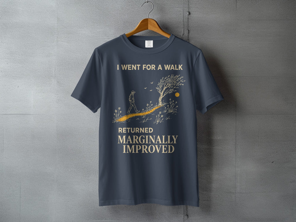 Dark blue t-shirt with text "I WENT FOR A WALK RETURNED MARGINALLY IMPROVED".