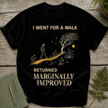 Black t-shirt with graphic: "I WENT FOR A WALK RETURNED MARGINALLY IMPROVED."