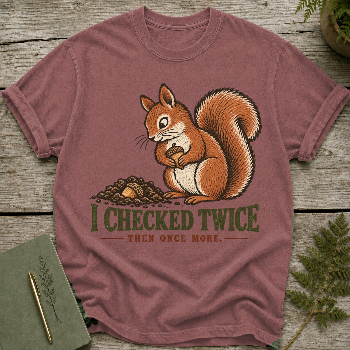 T-shirt with a squirrel holding an acorn and the text "I CHECKED TWICE THEN ONCE MORE."