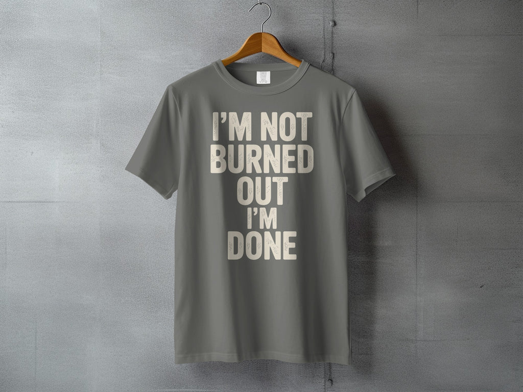 I'M NOT BURNED OUT I'M DONE Gray Graphic T-shirt product type