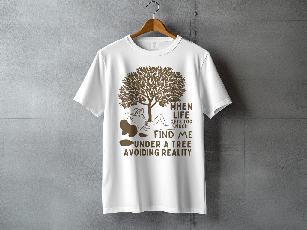 Life Gets Too Much Find Me Under Tree Avoiding Reality T-shirt