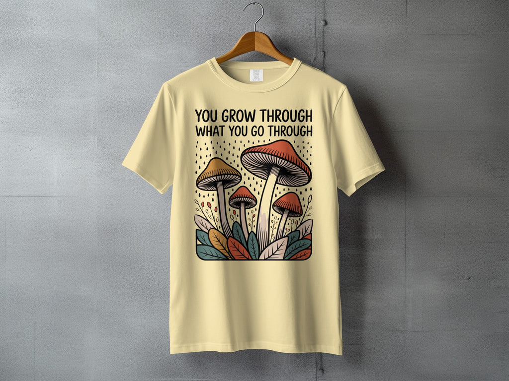 You Grow Through What You Go Through Mushroom T-shirt