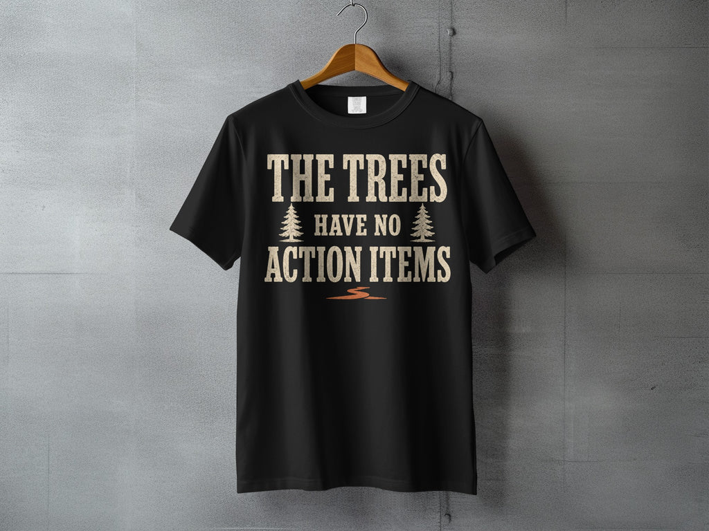 Black t-shirt with text "THE TREES HAVE NO ACTION ITEMS".