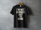 I'M NOT BURNED OUT I'M DONE Funny Saying product type