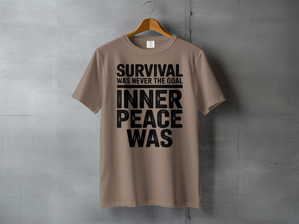 SURVIVAL WAS NEVER THE GOAL INNER PEACE WAS T-shirt