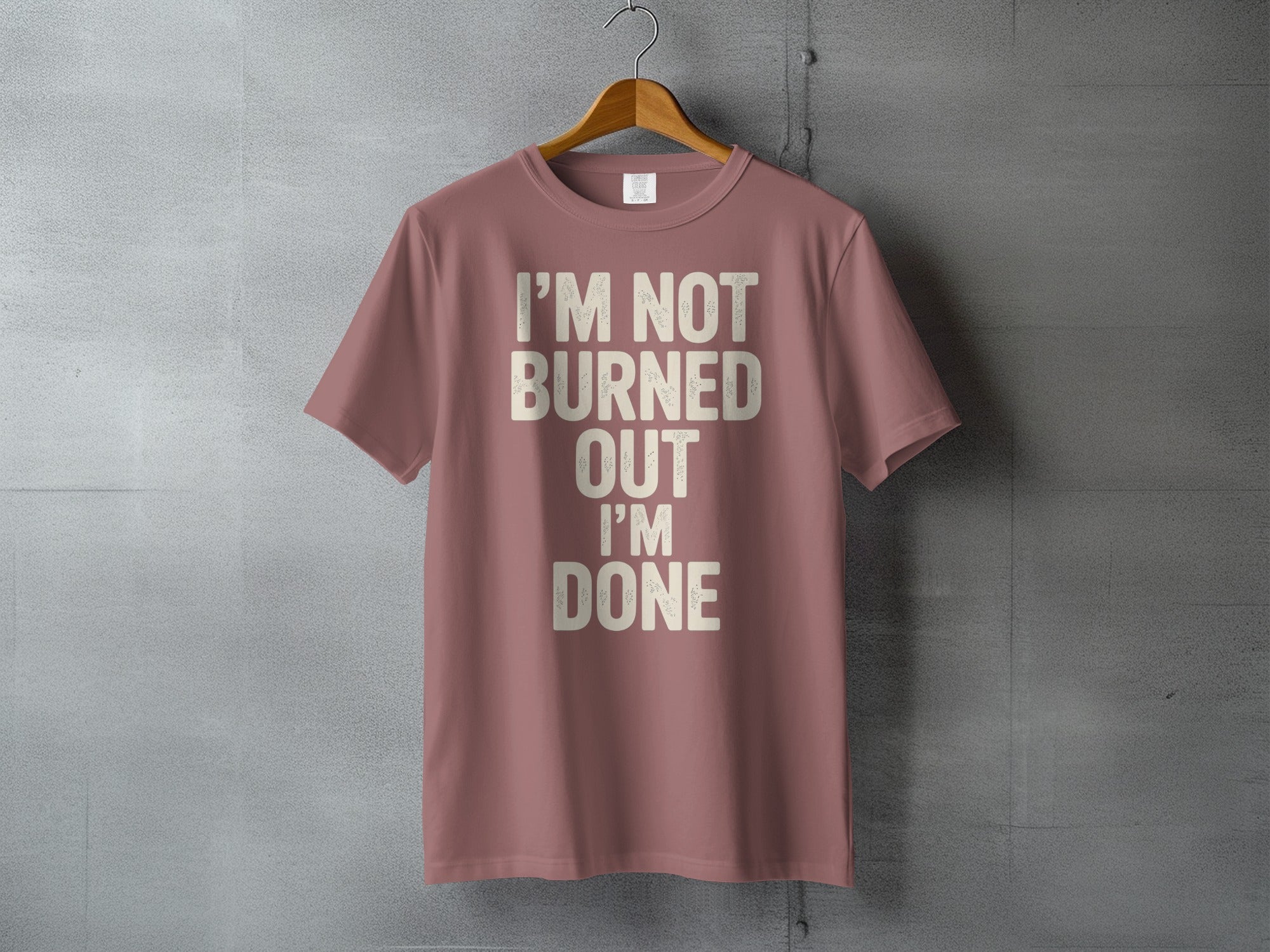 I'M NOT BURNED OUT I'M DONE Sarcastic Funny Quote product type
