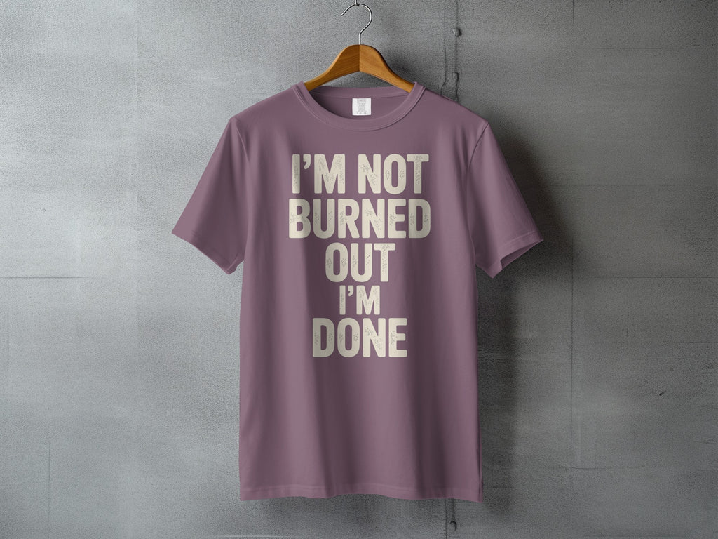 I'M NOT BURNED OUT I'M DONE Phrase product type