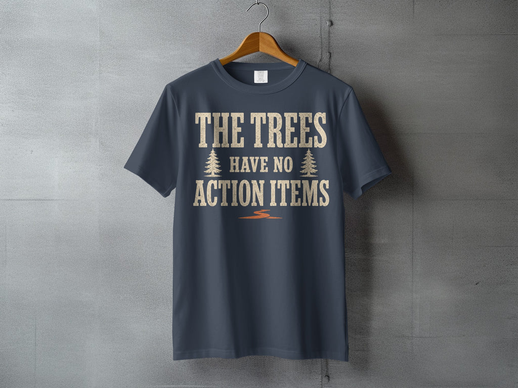 Dark gray t-shirt with text "THE TREES HAVE NO ACTION ITEMS"