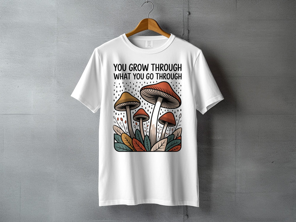 YOU GROW THROUGH WHAT YOU GO THROUGH T-Shirt