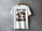 YOU GROW THROUGH WHAT YOU GO THROUGH T-Shirt